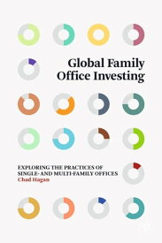 Global Family Office Investing Exploring the Practices of Single- and Multi-Family Offices【電子書籍】[ Chad Hagan ]