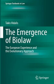 The Emergence of Biolaw The European Experience and the Evolutionary Approach【電子書籍】[ Takis Vidalis ]