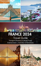 FRANCE 2024 Travel Guide Transport|Itinerary|Culture|Food| Entertainment | Activities & Adventures【電子書籍】[ Theotravel ]