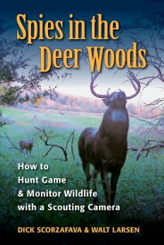 Spies in the Deer Woods How to Hunt Game & Monitor Wildlife with a Scouting Camera【電子書籍】[ Walt Larsen ]