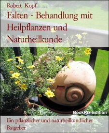 Falten - Behandlung mit Heilpflanzen und Naturheilkunde Ein pflanzlicher und naturheilkundlicher Ratgeber【電子書籍】[ Robert Kopf ]