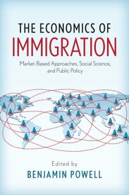 The Economics of Immigration Market-Based Approaches, Social Science, and Public Policy【電子書籍】