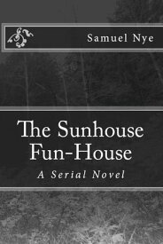 The Sunhouse Fun-House (Serial Novel) Chapter One【電子書籍】[ Samuel Nye ]