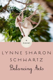 Balancing Acts A Novel【電子書籍】[ Lynne Sharon Schwartz ]