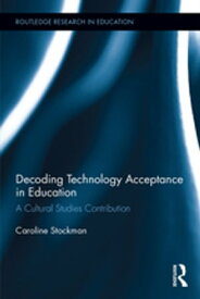 Decoding Technology Acceptance in Education A Cultural Studies Contribution【電子書籍】[ Caroline Stockman ]