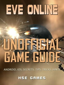 Eve Online Unofficial Game Guide Android, iOS, Secrets, Tips, Tricks, Hints【電子書籍】[ Hse Games ]