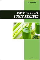 Easy Celery Juice Recipe Book: Simple Detox & Anti-Inflammatory Recipes for Fresh Homemade Weight Loss & Gut Health Juices