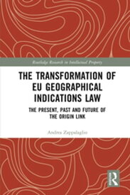 The Transformation of EU Geographical Indications Law The Present, Past and Future of the Origin Link【電子書籍】[ Andrea Zappalaglio ]
