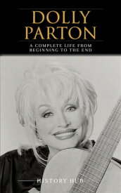 Dolly Parton: A Complete Life from Beginning to the End【電子書籍】[ Hitory Hub ]