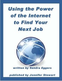 Using the Power of the Internet to Find Your Next Job【電子書籍】[ Sandra Eggers ]