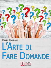 L'Arte di Fare Domande. Come Imparare a Fare Domande Efficaci per Relazionarsi e Comunicare Meglio con gli Altri. (Ebook Italiano - Anteprima Gratis) Come Imparare a Fare Domande Efficaci per Relazionarsi e Comunicare Meglio con gli Altr【電子書籍】