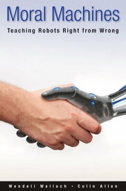 Moral Machines Teaching Robots Right from Wrong【電子書籍】[ Wendell Wallach ]
