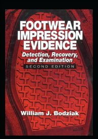 Footwear Impression Evidence Detection, Recovery and Examination, SECOND EDITION【電子書籍】[ William J. Bodziak ]