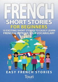 French Short Stories for Beginners: 10 Exciting Short Stories to Easily Learn French & Improve Your Vocabulary Learn French for Beginners and Intermediates, #1【電子書籍】[ Touri Language Learning ]