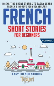 French Short Stories for Beginners: 10 Exciting Short Stories to Easily Learn French & Improve Your Vocabulary Easy French Stories, #2【電子書籍】[ Touri Language Learning ]