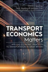 Transport Economics Matters Applying Economic Principles to Transportation in Great Britain【電子書籍】[ Mengqiu Cao ]