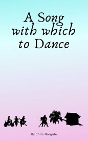 A Song With Which To Dance【電子書籍】[ Chris Norgate ]