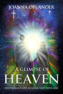 A Glimpse of Heaven: One Woman's Life Altering Visit with God