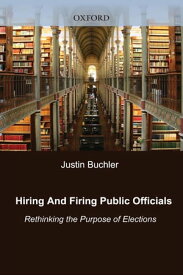 Hiring and Firing Public Officials Rethinking the Purpose of Elections【電子書籍】[ Justin Buchler ]