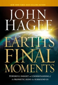 Earth's Final Moments Powerful Insight and Understanding of the Prophetic Signs that Surround Us【電子書籍】[ John Hagee ]
