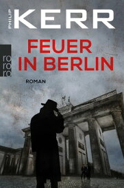 Feuer in Berlin Die Berlin-Trilogie. Historischer Kriminalroman【電子書籍】[ Philip Kerr ]
