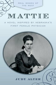 Mattie A Novel Inspired by Nebraska's First Female Physician【電子書籍】[ Judy Alter ]