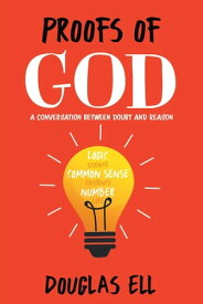 Proofs of God A Conversation between Doubt and Reason【電子書籍】[ Douglas Ell ]