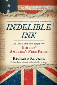 Indelible Ink: The Trials of John Peter Zenger and the Birth of America's Free Press【電子書籍】[ Richard Kluger ]