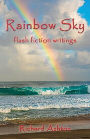 Rainbow Sky flash fiction writings【電子書籍】[ Richard Ashton ]