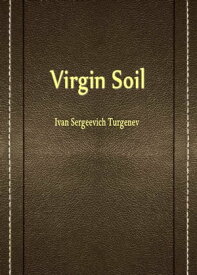Virgin Soil【電子書籍】[ Ivan Sergeevich Turgenev ]