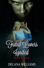 Fated Lovers Ignited Friends to Lovers【電子書籍】[ Delana Williams ]
