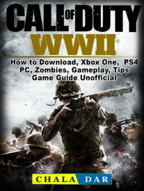 Call of Duty WWII How to Download, Xbox One, PS4, PC, Zombies, Gameplay, Tips, Game Guide Unofficial【電子書籍】[ Chala Dar ]