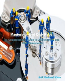 Mastering Hard Disk Repair A Comprehensive Guide to Data Recovery and Disk Maintenance【電子書籍】[ Atif Shahzad Khan ]