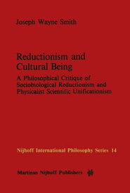 Reductionism and Cultural Being A Philosophical Critique of Sociobiological Reductionism and Physicalist Scientific Unificationism【電子書籍】[ J.W. Smith ]