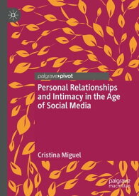 Personal Relationships and Intimacy in the Age of Social Media【電子書籍】[ Cristina Miguel ]