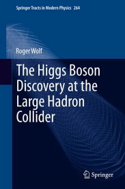 The Higgs Boson Discovery at the Large Hadron Collider【電子書籍】[ Roger Wolf ]
