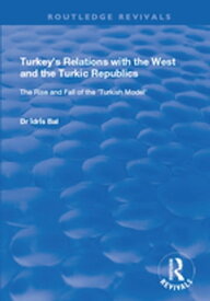 Turkey's Relations with the West and the Turkic Republics The Rise and Fall of the Turkish Model【電子書籍】[ Idris Bal ]