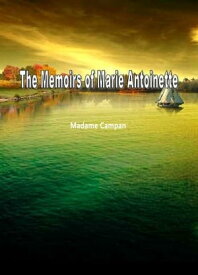 The Memoirs Of Marie Antoinette【電子書籍】[ Madame Campan ]
