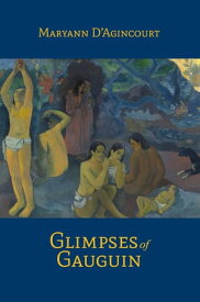 Glimpses of Gauguin【電子書籍】[ Maryann D'Agincourt ]