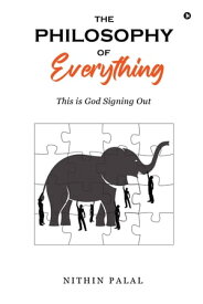 The Philosophy of Everything This is God Signing Out【電子書籍】[ Nithin Palal ]