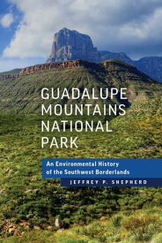 Guadalupe Mountains National Park An Environmental History of the Southwest Borderlands【電子書籍】[ Jeffrey P. Shepherd ]