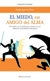 El miedo, mi amigo del alma Reconc?liate con tus miedos para convertirte en una persona altamente eficiente【電子書籍】[ Sergio Aparicio P?rez ]