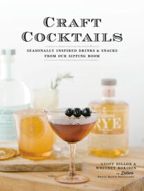 Craft Cocktails Seasonally Inspired Drinks and Snacks from Our Sipping Room【電子書籍】[ Geoff Dillon ]