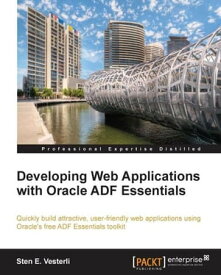 Developing Web Applications with Oracle ADF Essentials【電子書籍】[ Sten E. Vesterli ]