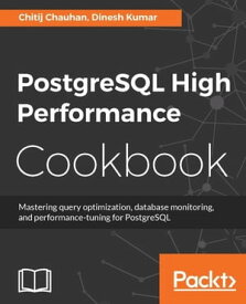 PostgreSQL High Performance Cookbook Get to know effective ways to improve PostgreSQL's performance and master query optimization, and database monitoring.【電子書籍】[ Dinesh Kumar ]