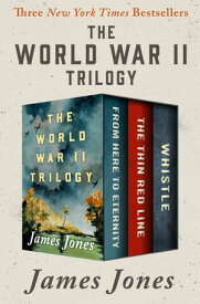 The World War II Trilogy From Here to Eternity, The Thin Red Line, and Whistle【電子書籍】[ James Jones ]
