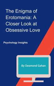 The Enigma of Erotomania: A Closer Look at Obsessive Love【電子書籍】[ Desmond Gahan ]