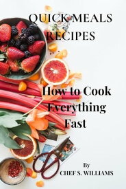 QUICK MEALS RECIPES How To Cook Everything Fast【電子書籍】[ Chef S. Williams ]