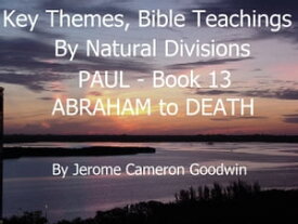 PAUL - ABRAHAM to DEATH - Book 13 - KTBND A Comprehensive Subject Cross-Reference Of Bible Themes【電子書籍】[ Jerome Cameron Goodwin ]
