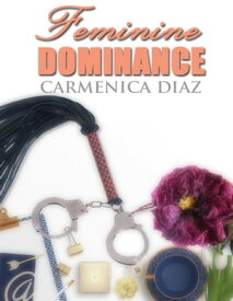 Feminine Dominance【電子書籍】[ Carmenica Diaz ]